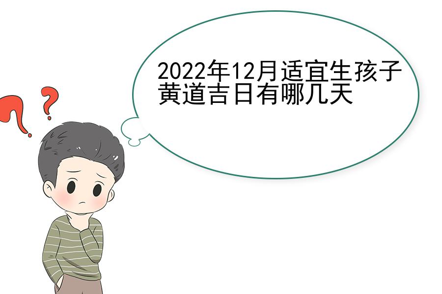 2022年12月适宜生孩子黄道吉日有哪几天