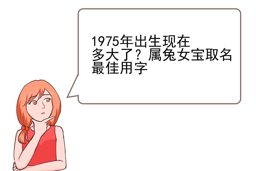 1975年出生现在多大了？属兔女宝取名最佳用字