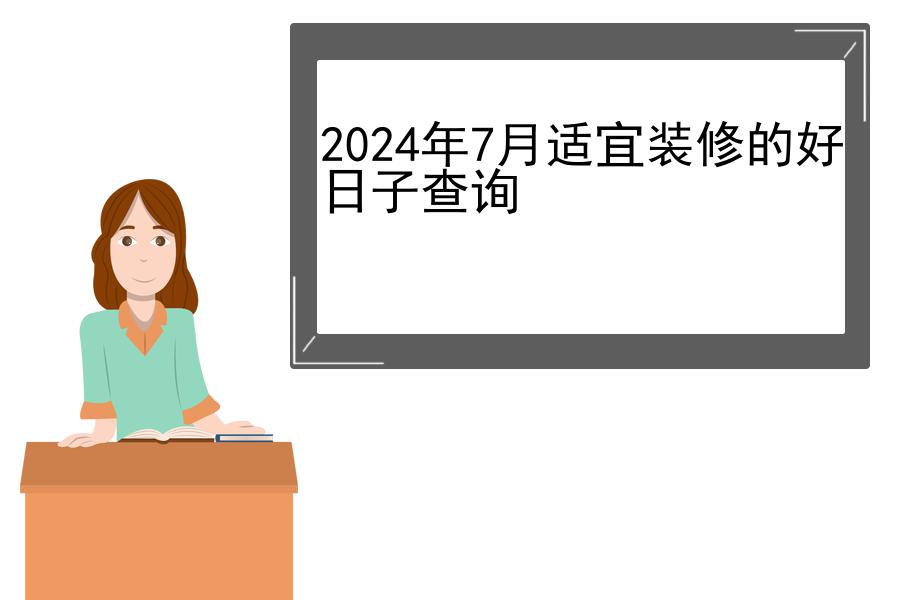 2024年7月适宜装修的好日子查询