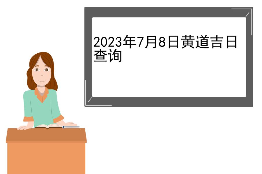 2023年7月8日黄道吉日查询