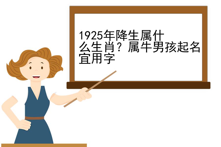 1925年降生属什么生肖？属牛男孩起名宜用字