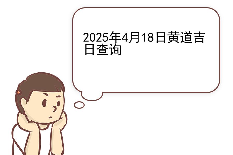 2025年4月18日黄道吉日查询