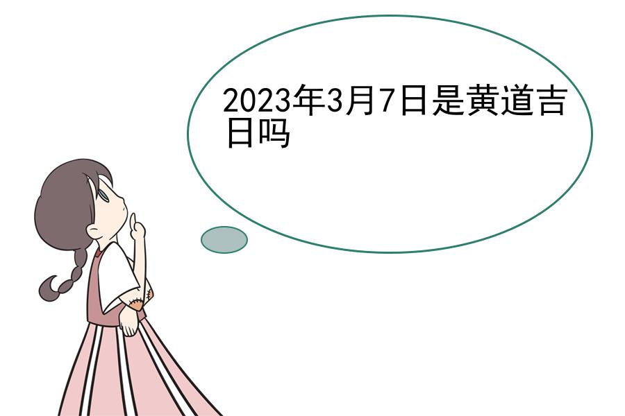 2023年3月7日是黄道吉日吗