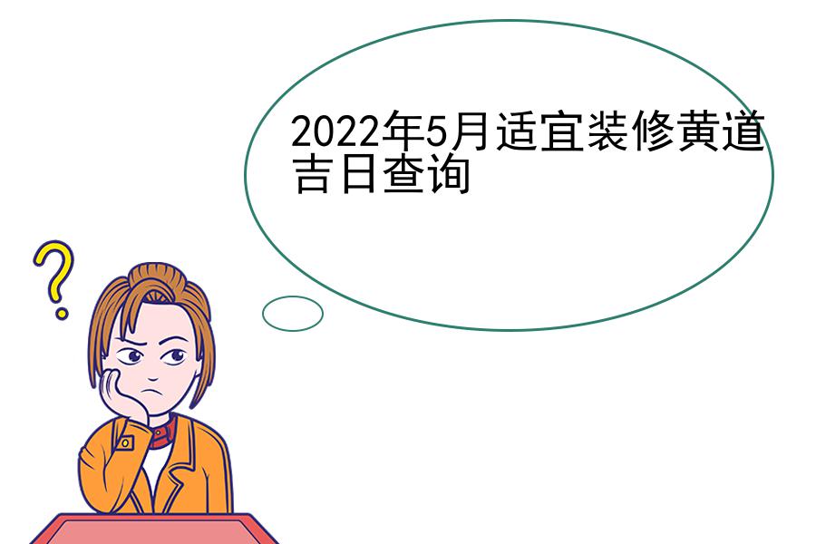 2022年5月适宜装修黄道吉日查询