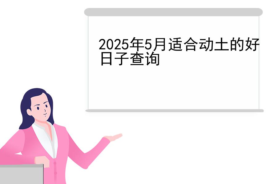 2025年5月适合动土的好日子查询