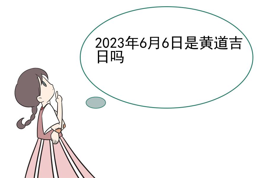 2023年6月6日是黄道吉日吗