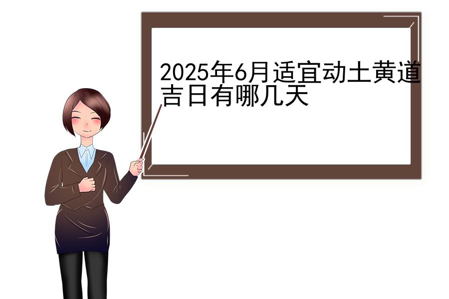 2025年6月适宜动土黄道吉日有哪几天