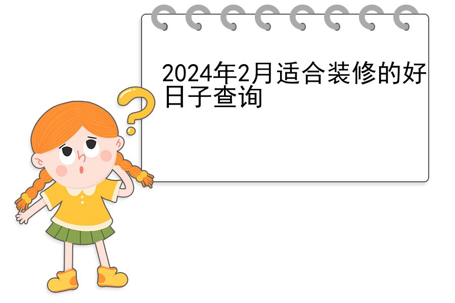 2024年2月适合装修的好日子查询