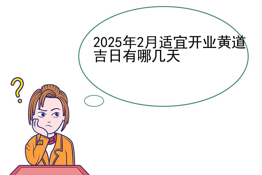 2025年2月适宜开业黄道吉日有哪几天