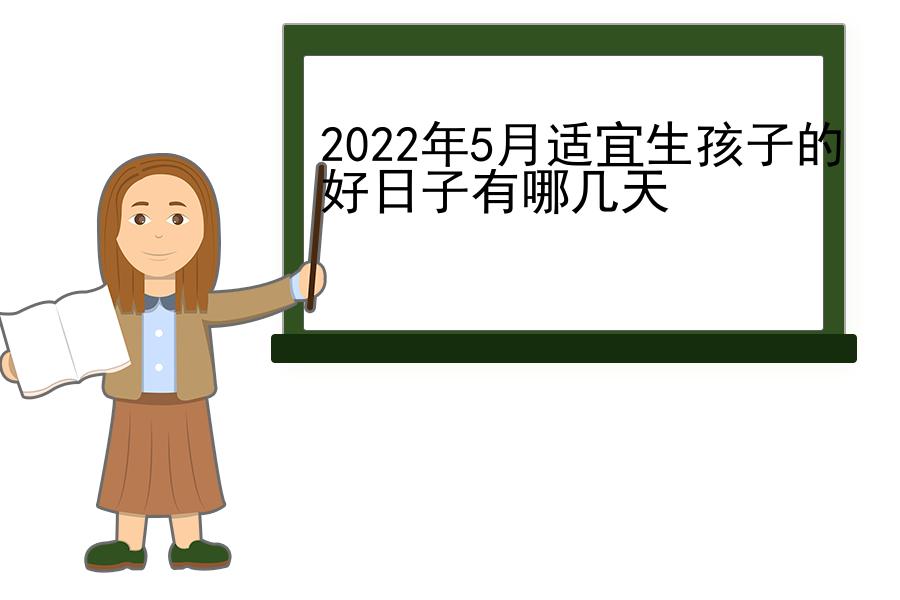 2022年5月适宜生孩子的好日子有哪几天