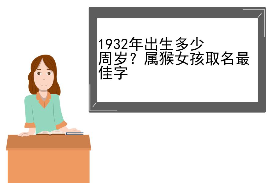 1932年出生多少周岁？属猴女孩取名最佳字