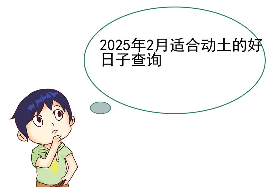 2025年2月适合动土的好日子查询