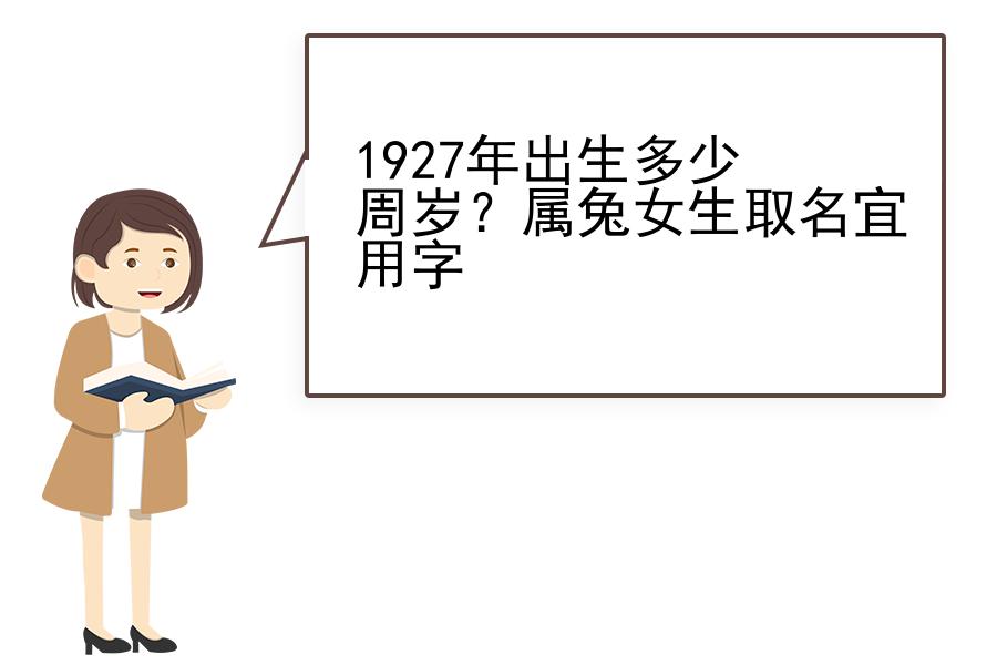 1927年出生多少周岁？属兔女生取名宜用字