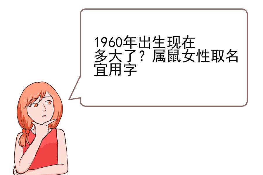 1960年出生现在多大了？属鼠女性取名宜用字