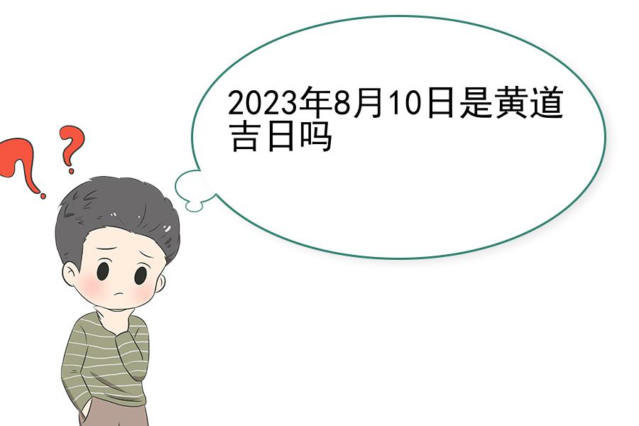 2023年8月10日是黄道吉日吗