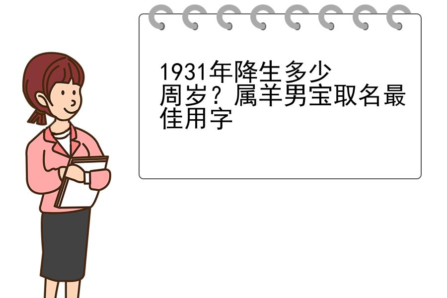 1931年降生多少周岁？属羊男宝取名最佳用字