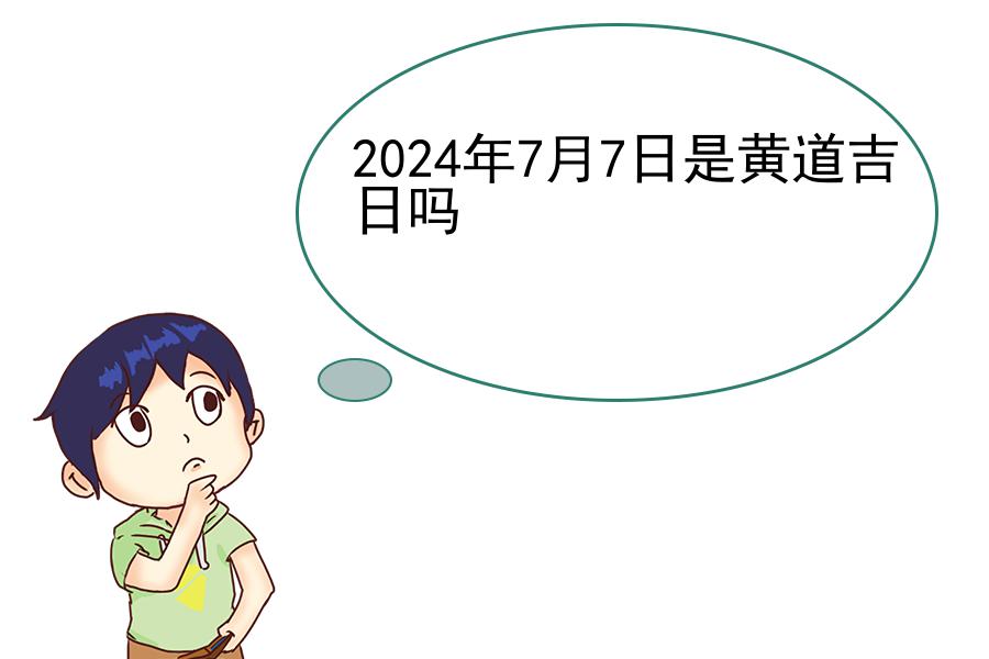 2024年7月7日是黄道吉日吗