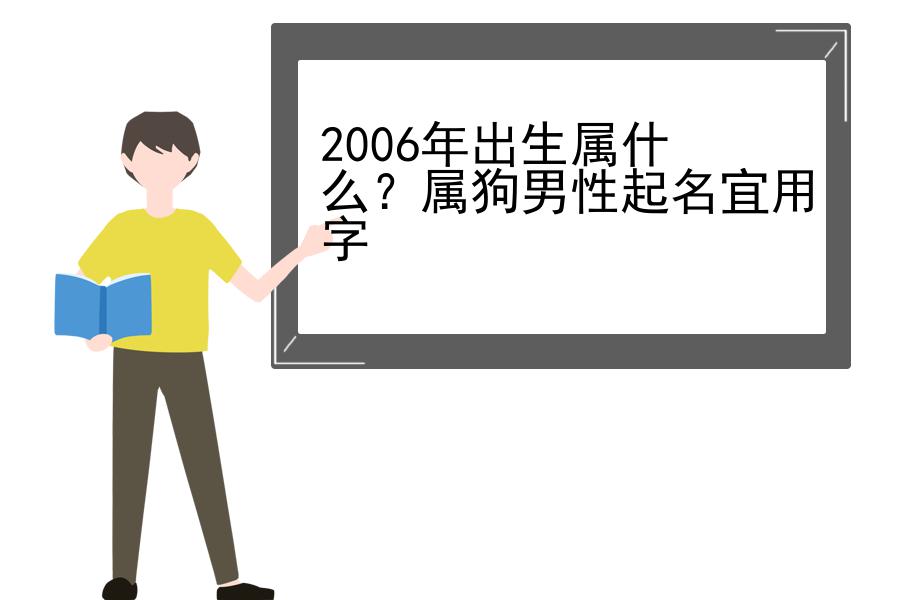 2006年出生属什么？属狗男性起名宜用字