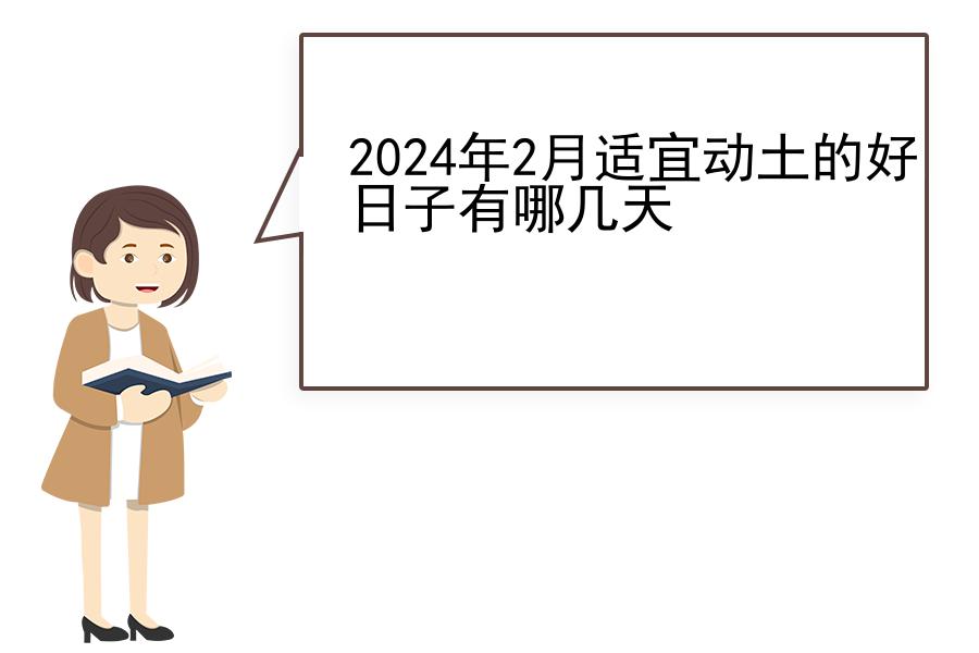 2024年2月适宜动土的好日子有哪几天