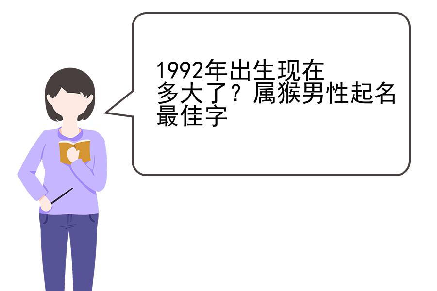 1992年出生现在多大了？属猴男性起名最佳字