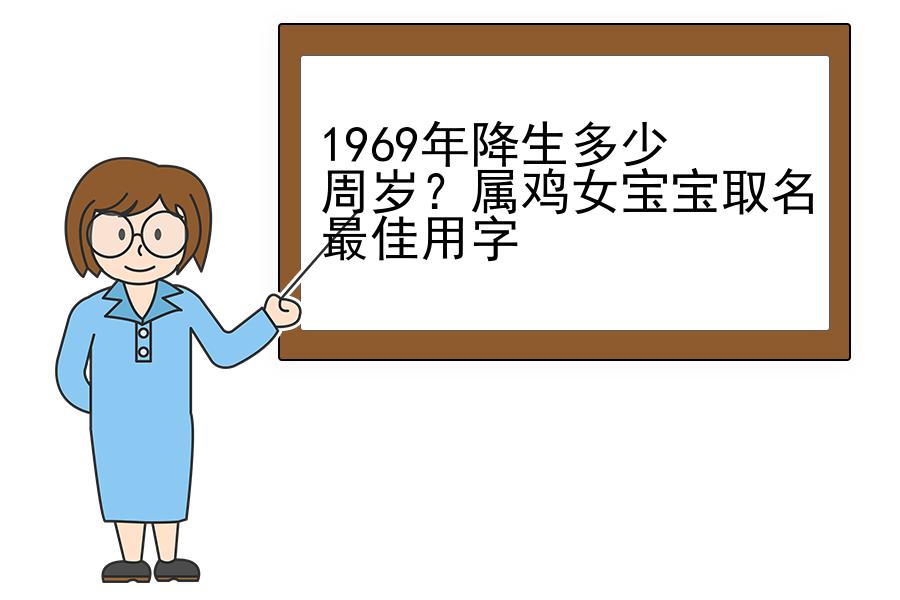 1969年降生多少周岁？属鸡女宝宝取名最佳用字