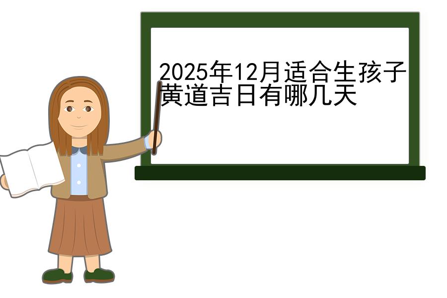 2025年12月适合生孩子黄道吉日有哪几天