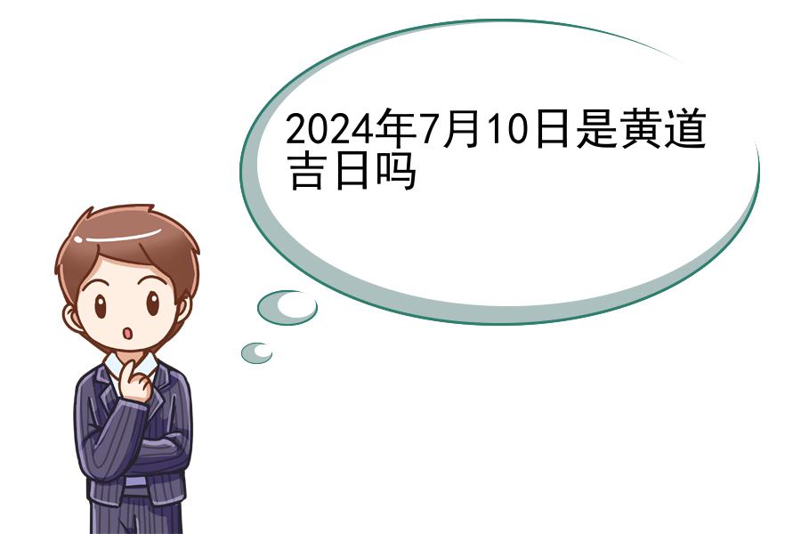 2024年7月10日是黄道吉日吗