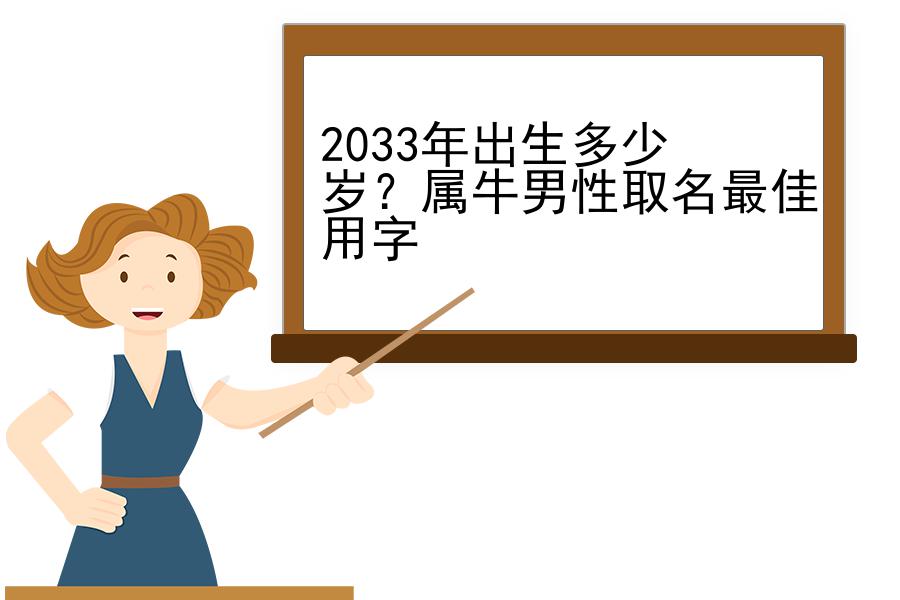 2033年出生多少岁？属牛男性取名最佳用字