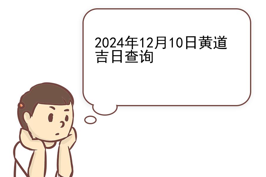 2024年12月10日黄道吉日查询