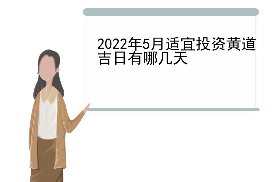 2022年5月适宜投资黄道吉日有哪几天