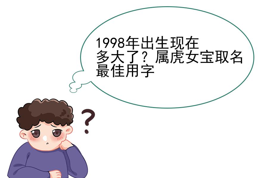 1998年出生现在多大了？属虎女宝取名最佳用字