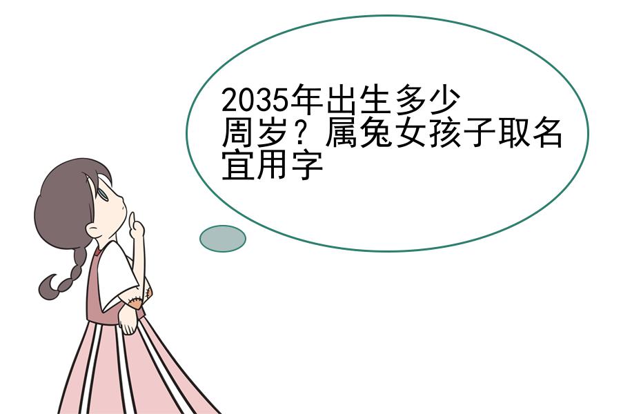 2035年出生多少周岁？属兔女孩子取名宜用字