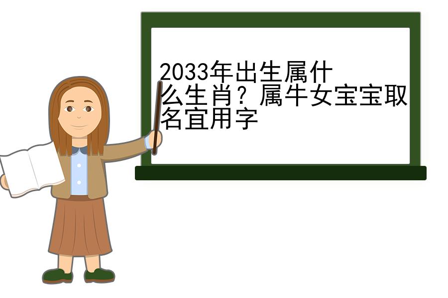 2033年出生属什么生肖？属牛女宝宝取名宜用字