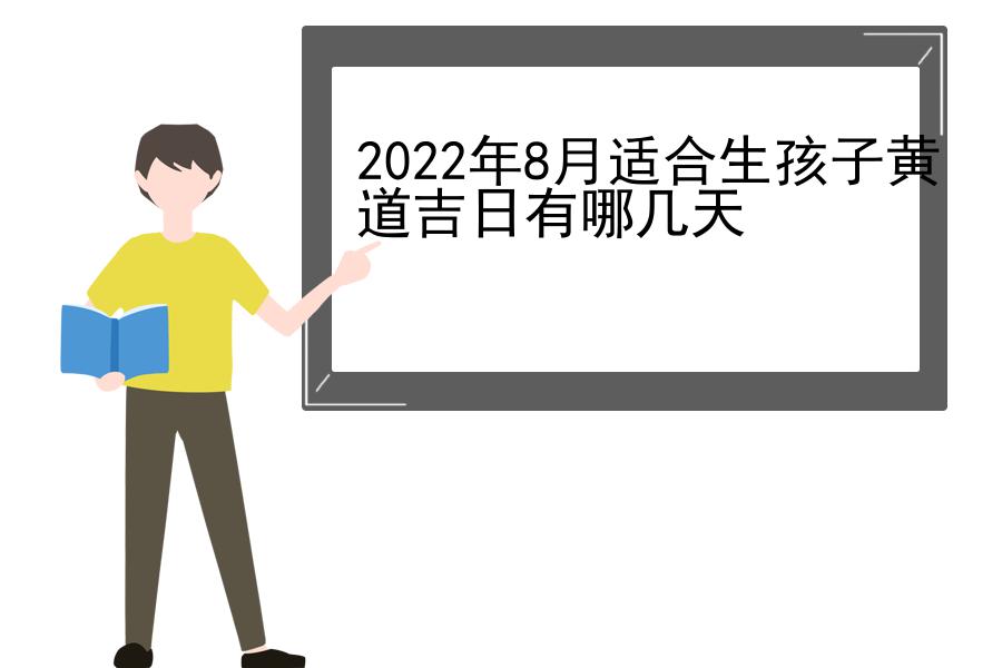 2022年8月适合生孩子黄道吉日有哪几天