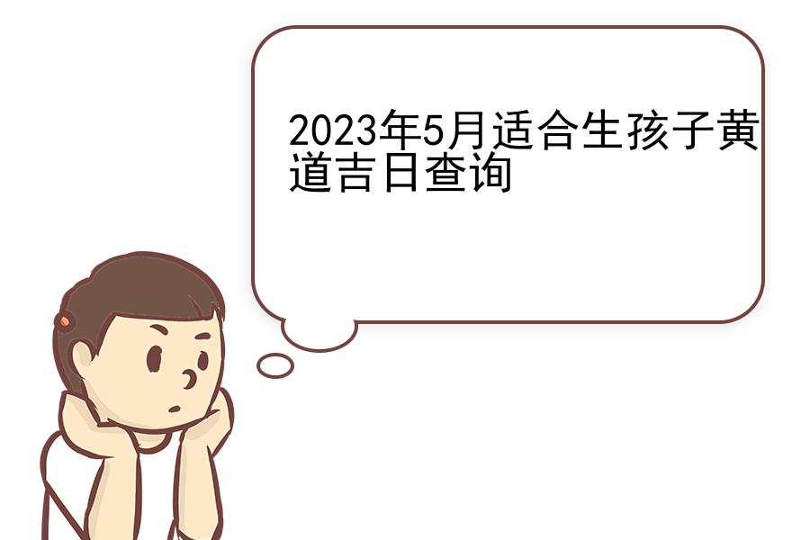 2023年5月适合生孩子黄道吉日查询