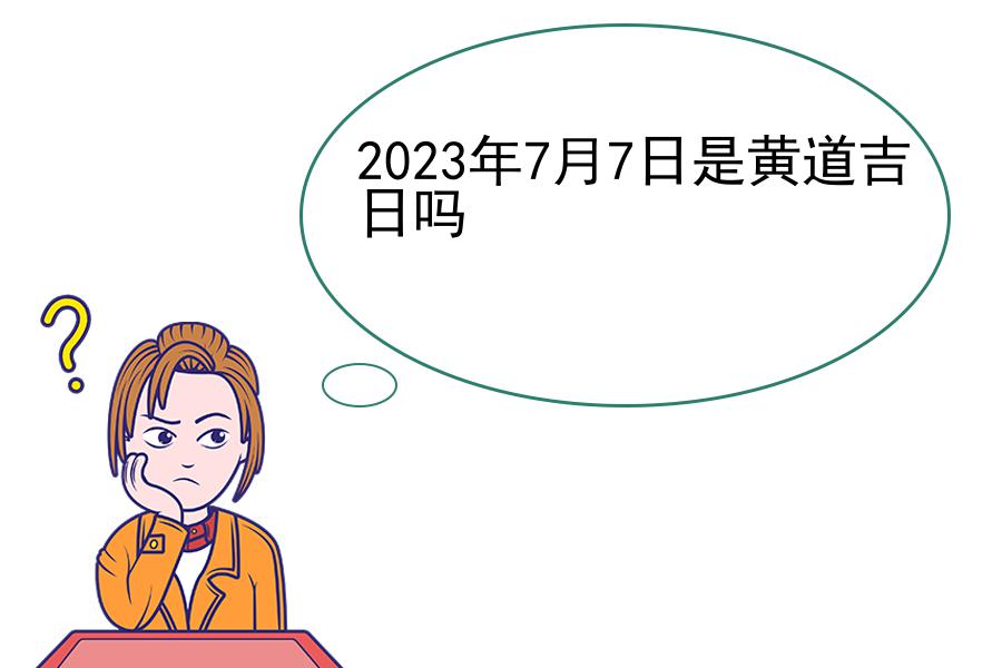 2023年7月7日是黄道吉日吗