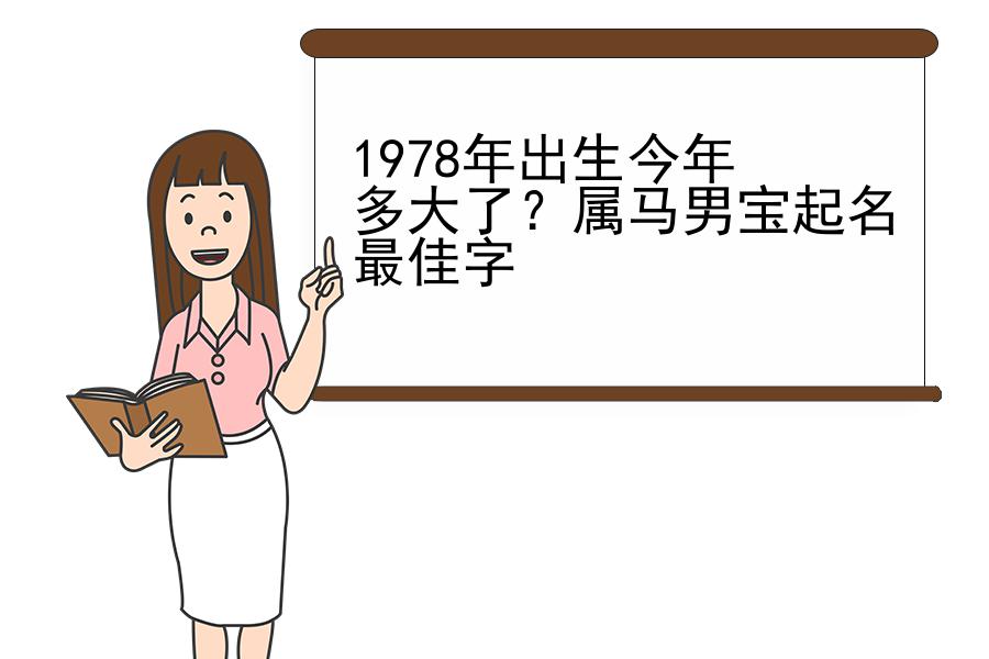 1978年出生今年多大了？属马男宝起名最佳字