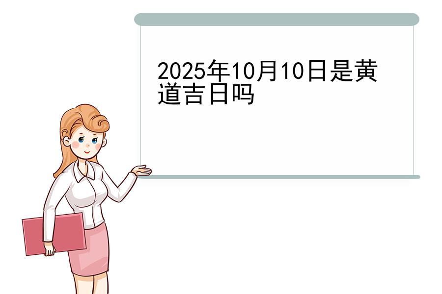 2025年10月10日是黄道吉日吗