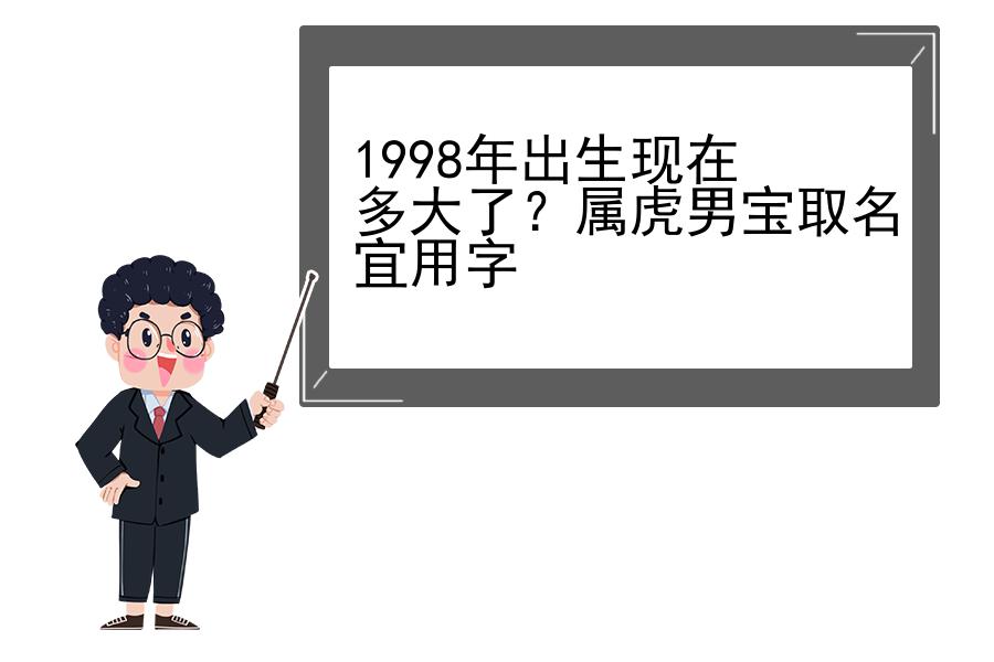 1998年出生现在多大了？属虎男宝取名宜用字