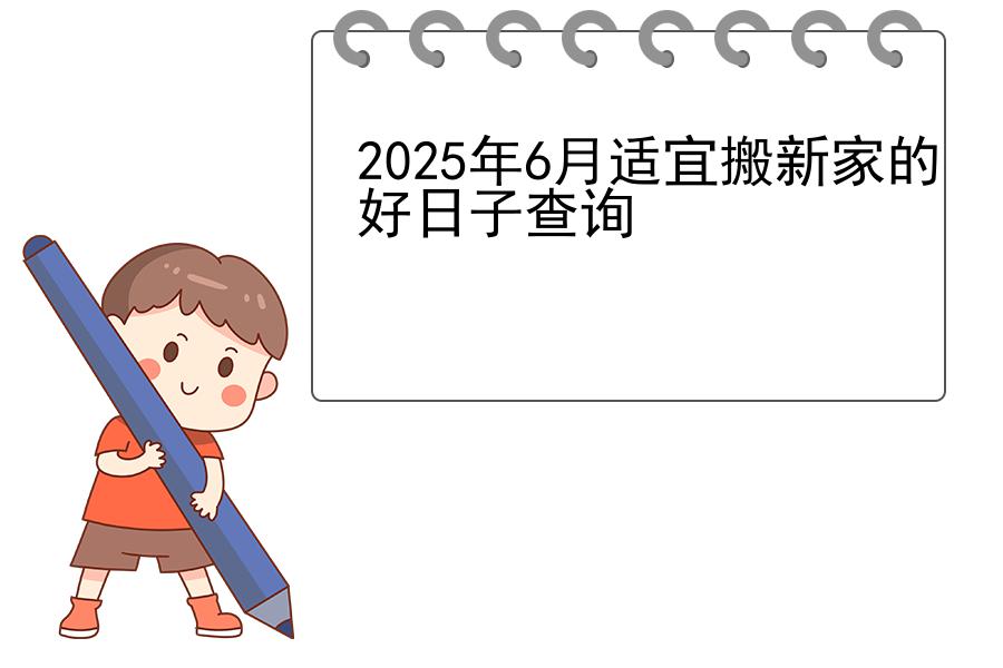 2025年6月适宜搬新家的好日子查询