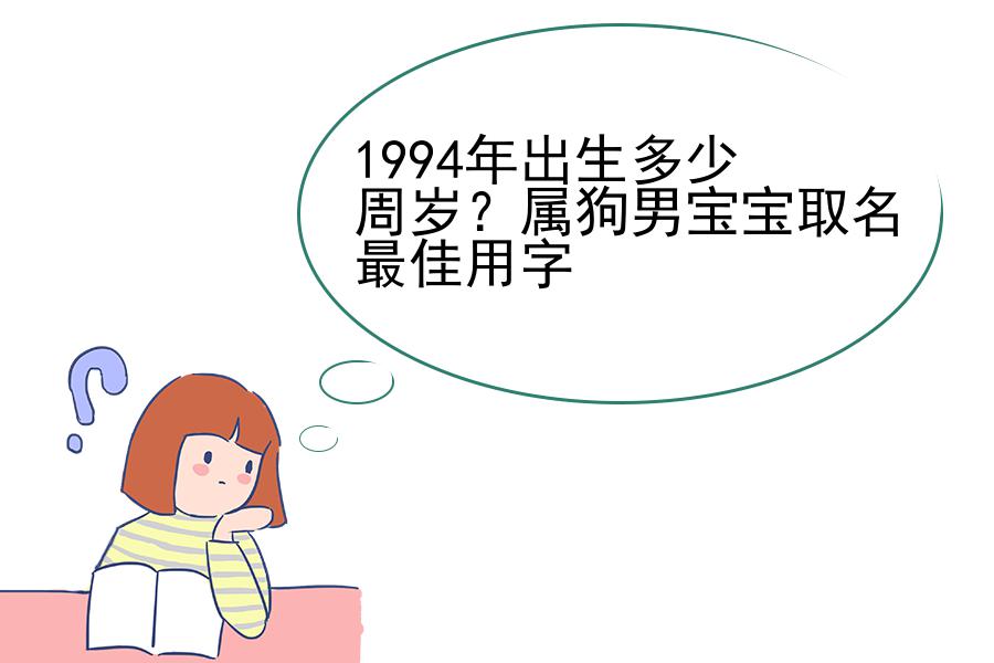 1994年出生多少周岁？属狗男宝宝取名最佳用字