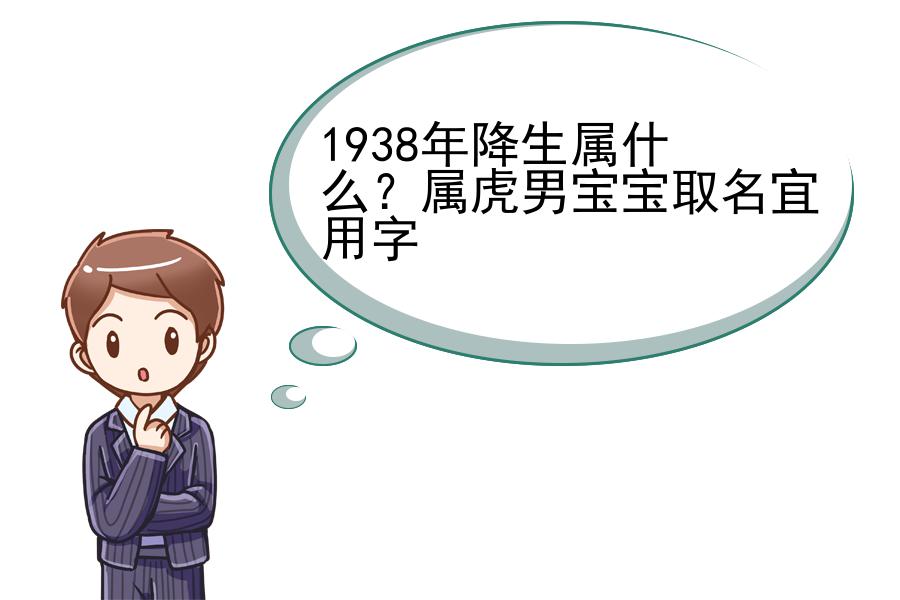 1938年降生属什么？属虎男宝宝取名宜用字