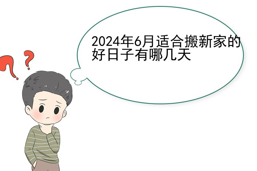 2024年6月适合搬新家的好日子有哪几天